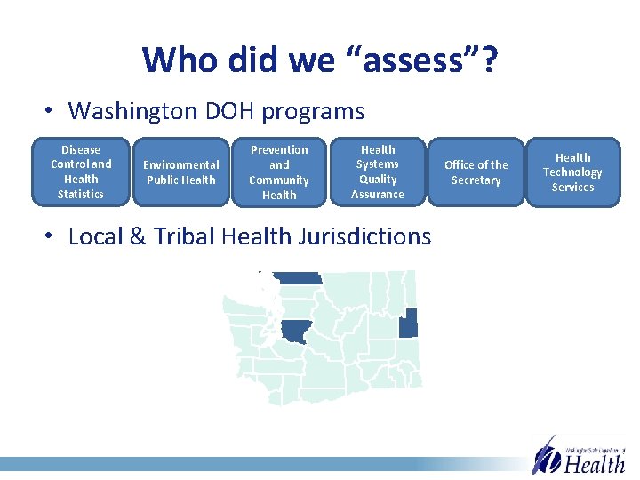 Who did we “assess”? • Washington DOH programs Disease Control and Health Statistics Environmental