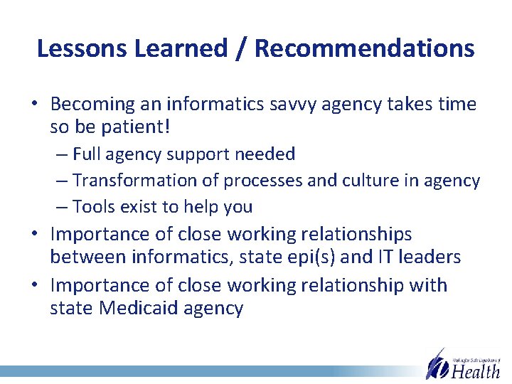 Lessons Learned / Recommendations • Becoming an informatics savvy agency takes time so be