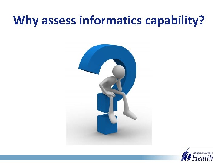 Why assess informatics capability? 