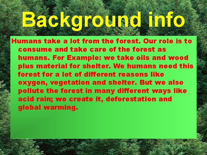 Background info Humans take a lot from the forest. Our role is to consume