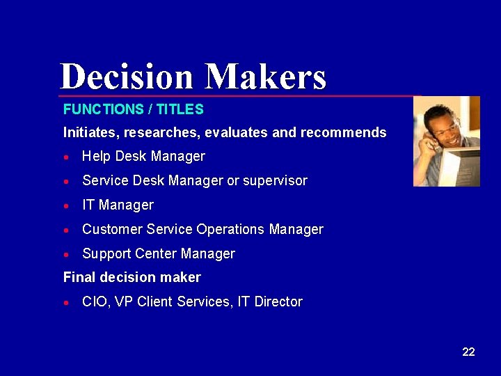 Decision Makers FUNCTIONS / TITLES Initiates, researches, evaluates and recommends · Help Desk Manager