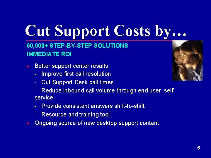 Cut Support Costs by… 60, 000+ STEP-BY-STEP SOLUTIONS IMMEDIATE ROI Better support center results