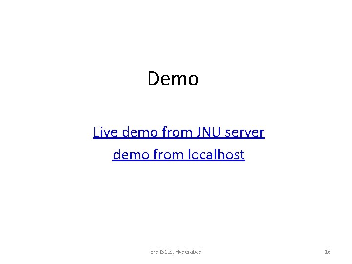 Demo Live demo from JNU server demo from localhost 3 rd ISCLS, Hyderabad 16