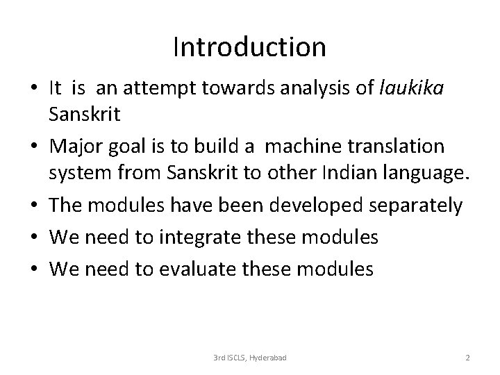 Introduction • It is an attempt towards analysis of laukika Sanskrit • Major goal