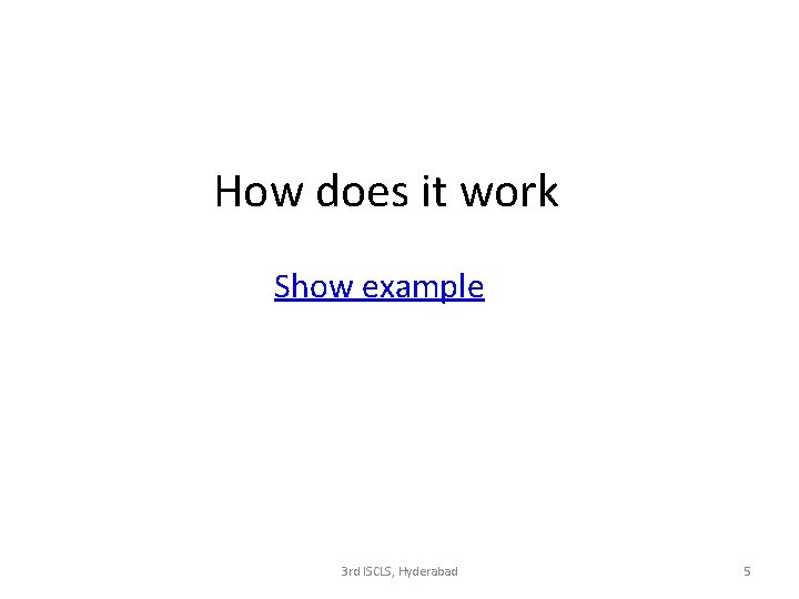 How does it work Show example 3 rd ISCLS, Hyderabad 5 