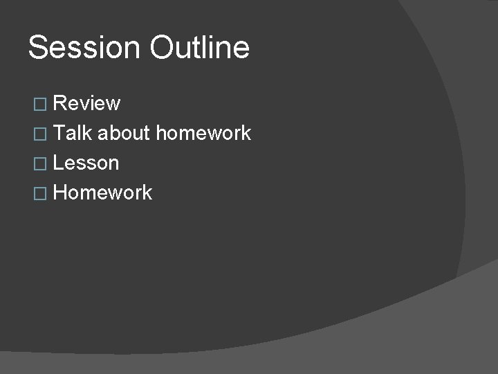 Session Outline � Review � Talk about homework � Lesson � Homework 