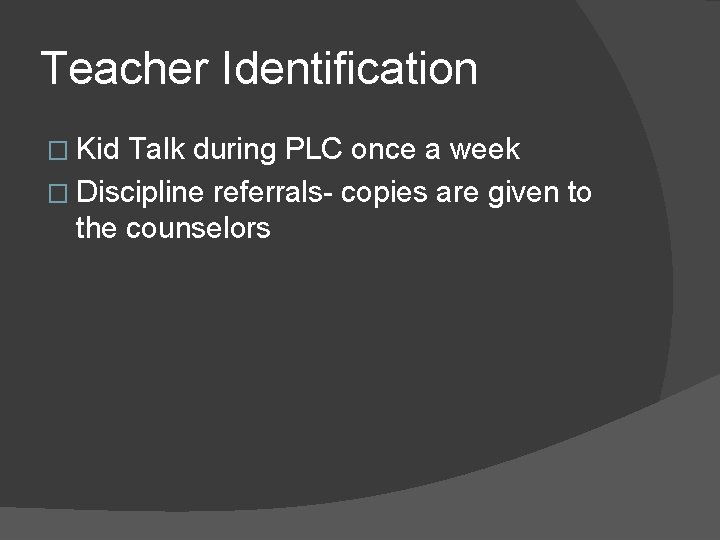 Teacher Identification � Kid Talk during PLC once a week � Discipline referrals- copies