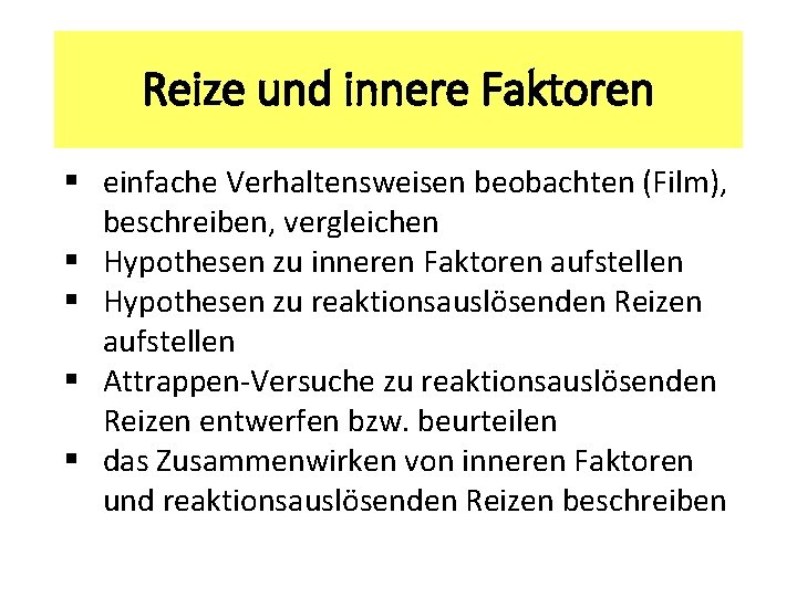 Reize und innere Faktoren § einfache Verhaltensweisen beobachten (Film), beschreiben, vergleichen § Hypothesen zu