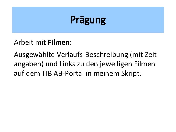 Prägung Arbeit mit Filmen: Ausgewählte Verlaufs-Beschreibung (mit Zeitangaben) und Links zu den jeweiligen Filmen