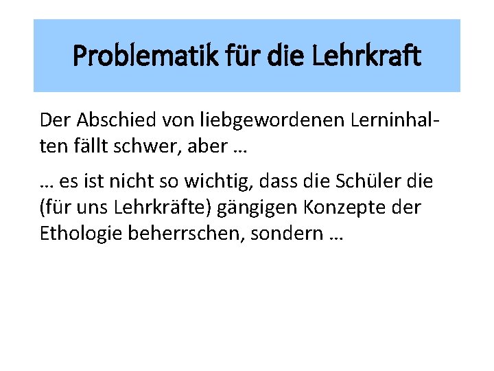 Problematik für die Lehrkraft Der Abschied von liebgewordenen Lerninhalten fällt schwer, aber … …