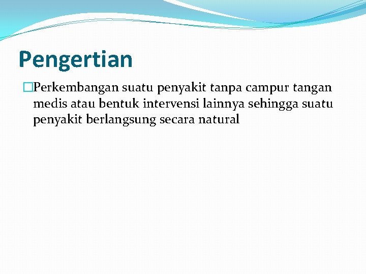 Pengertian �Perkembangan suatu penyakit tanpa campur tangan medis atau bentuk intervensi lainnya sehingga suatu