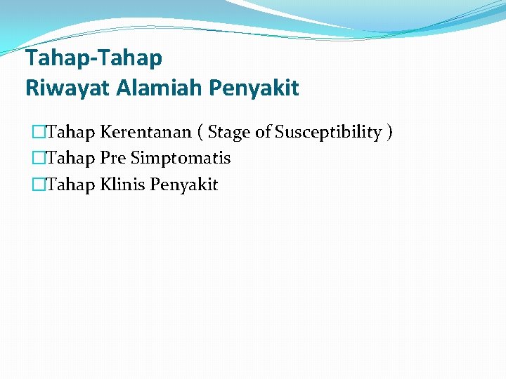 Tahap-Tahap Riwayat Alamiah Penyakit �Tahap Kerentanan ( Stage of Susceptibility ) �Tahap Pre Simptomatis