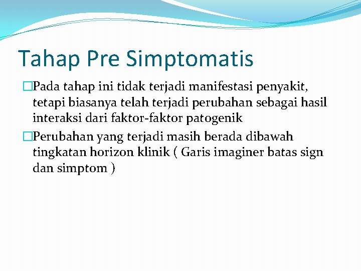 Tahap Pre Simptomatis �Pada tahap ini tidak terjadi manifestasi penyakit, tetapi biasanya telah terjadi