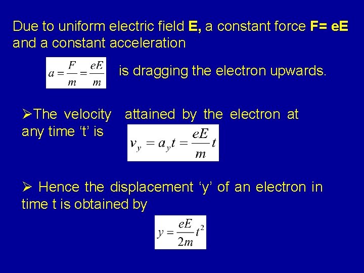 Due to uniform electric field E, a constant force F= e. E and a