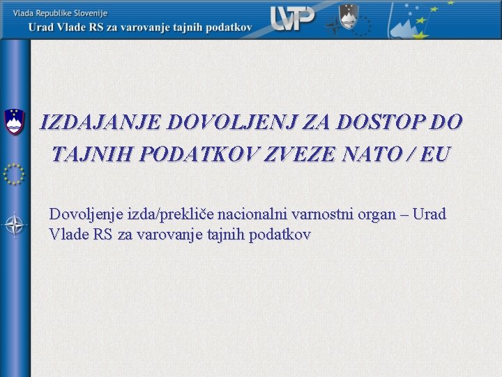 IZDAJANJE DOVOLJENJ ZA DOSTOP DO TAJNIH PODATKOV ZVEZE NATO / EU Dovoljenje izda/prekliče nacionalni