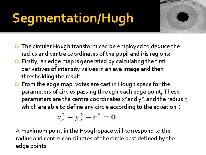 Segmentation/Hugh The circular Hough transform can be employed to deduce the radius and centre