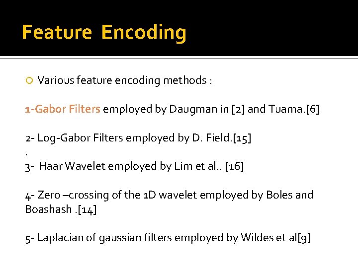 Feature Encoding Various feature encoding methods : 1 -Gabor Filters employed by Daugman in