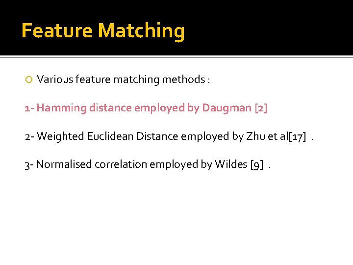 Feature Matching Various feature matching methods : 1 - Hamming distance employed by Daugman