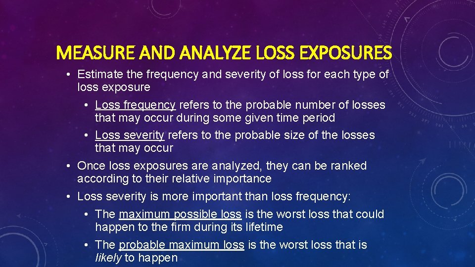 MEASURE AND ANALYZE LOSS EXPOSURES • Estimate the frequency and severity of loss for