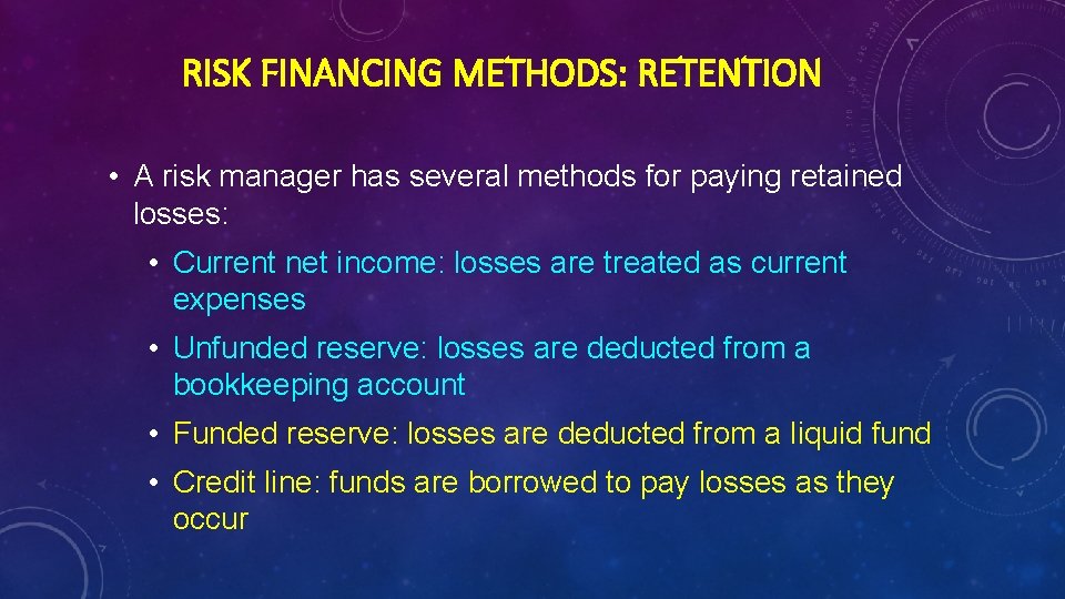 RISK FINANCING METHODS: RETENTION • A risk manager has several methods for paying retained