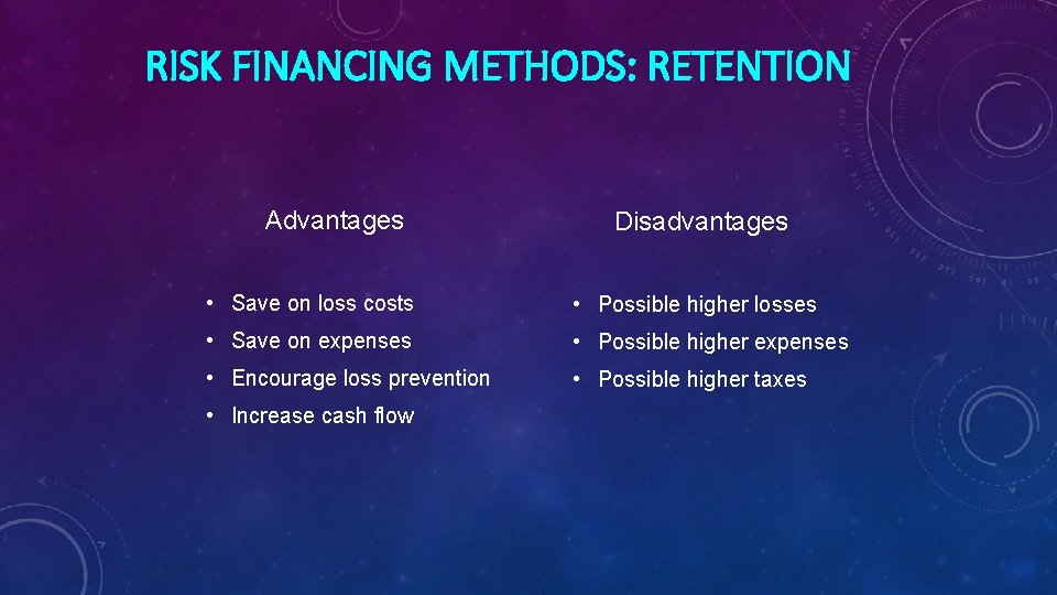 RISK FINANCING METHODS: RETENTION Advantages Disadvantages • Save on loss costs • Possible higher