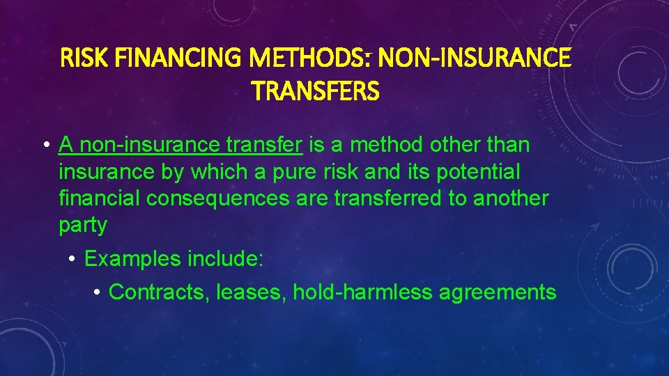 RISK FINANCING METHODS: NON-INSURANCE TRANSFERS • A non-insurance transfer is a method other than