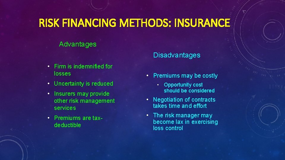 RISK FINANCING METHODS: INSURANCE Advantages Disadvantages • Firm is indemnified for losses • Uncertainty