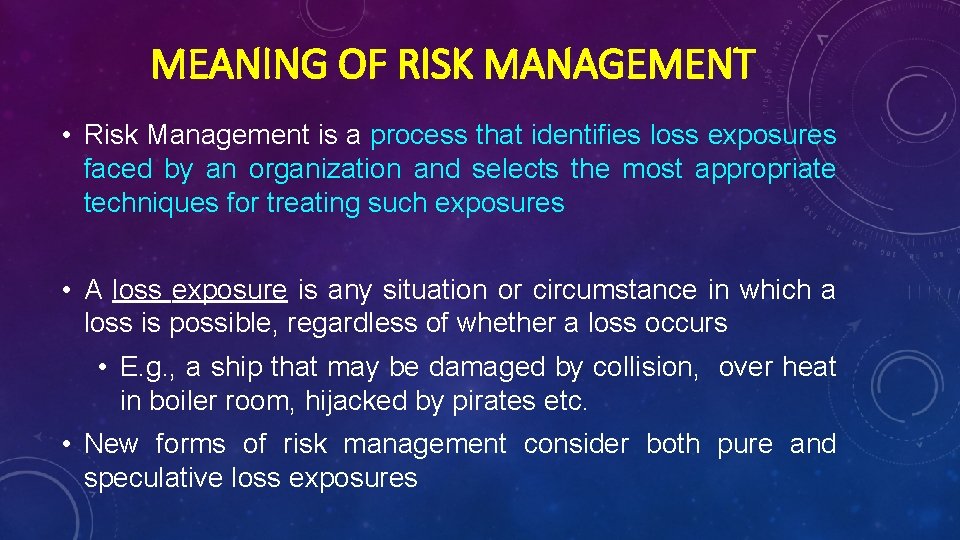 MEANING OF RISK MANAGEMENT • Risk Management is a process that identifies loss exposures