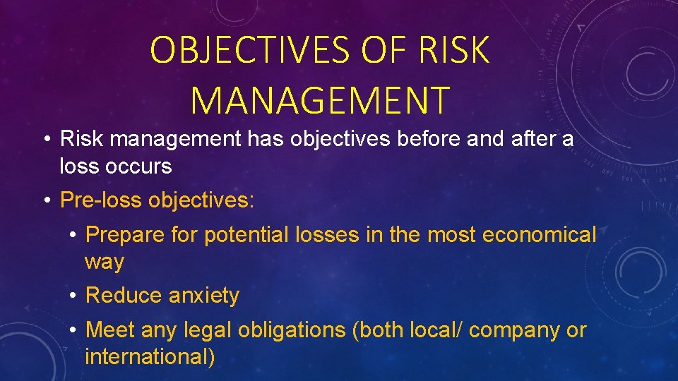 OBJECTIVES OF RISK MANAGEMENT • Risk management has objectives before and after a loss