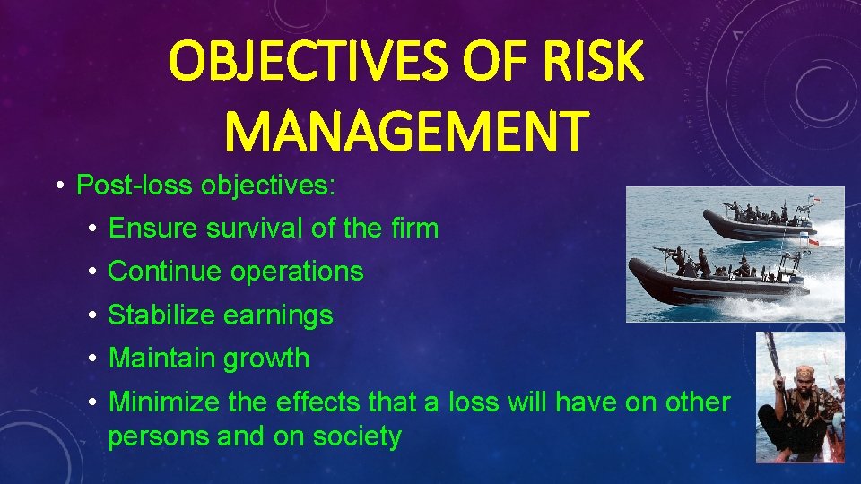 OBJECTIVES OF RISK MANAGEMENT • Post-loss objectives: • Ensure survival of the firm •