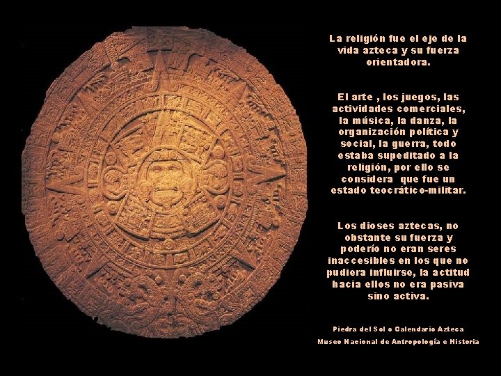 La religión fue el eje de la vida azteca y su fuerza orientadora. El