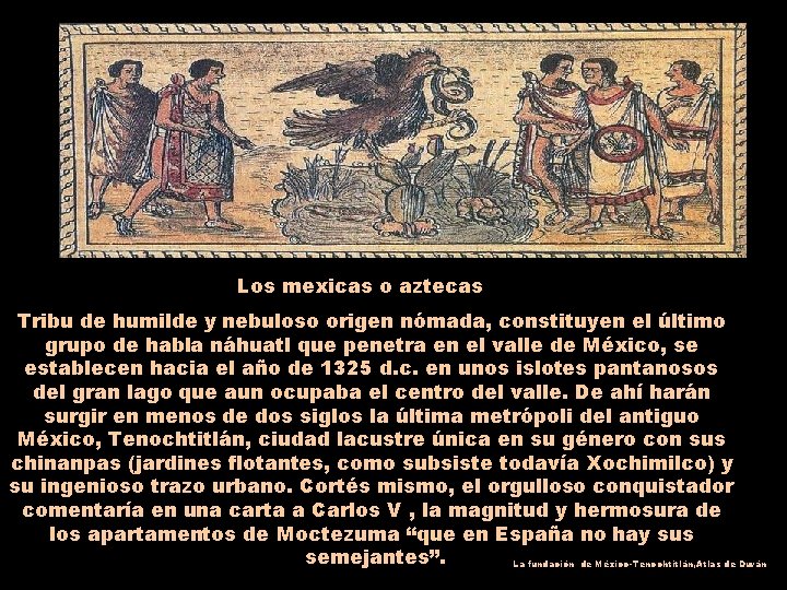 Los mexicas o aztecas Tribu de humilde y nebuloso origen nómada, constituyen el último