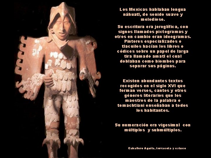 Los Mexicas hablaban lengua náhuatl, de sonido suave y melodioso. Su escritura era jeroglífica,