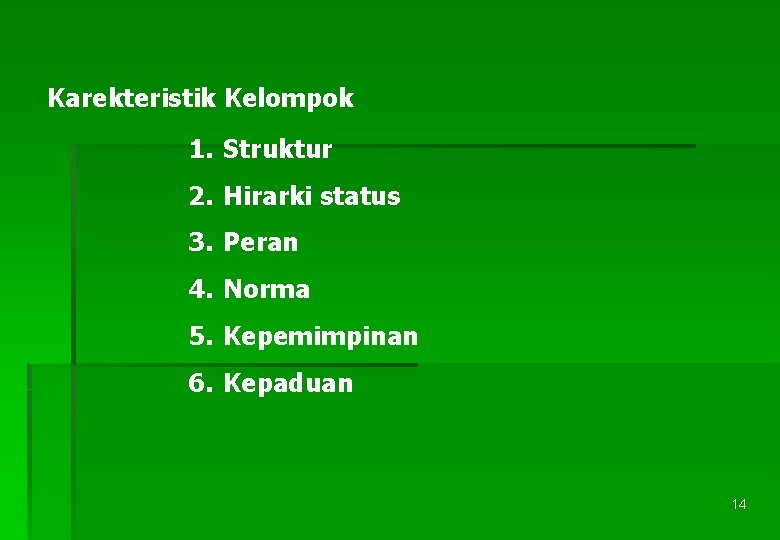 Karekteristik Kelompok 1. Struktur 2. Hirarki status 3. Peran 4. Norma 5. Kepemimpinan 6.