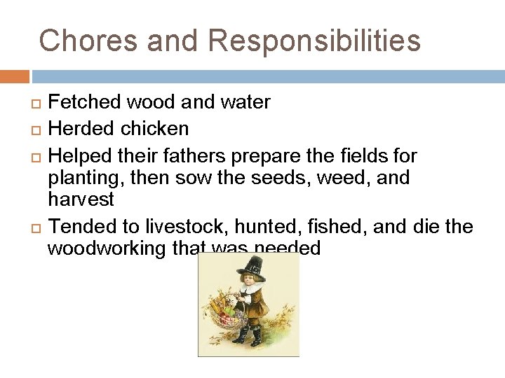 Chores and Responsibilities Fetched wood and water Herded chicken Helped their fathers prepare the