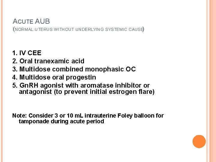 ACUTE AUB (NORMAL UTERUS WITHOUT UNDERLYING SYSTEMIC CAUSE) 1. IV CEE 2. Oral tranexamic