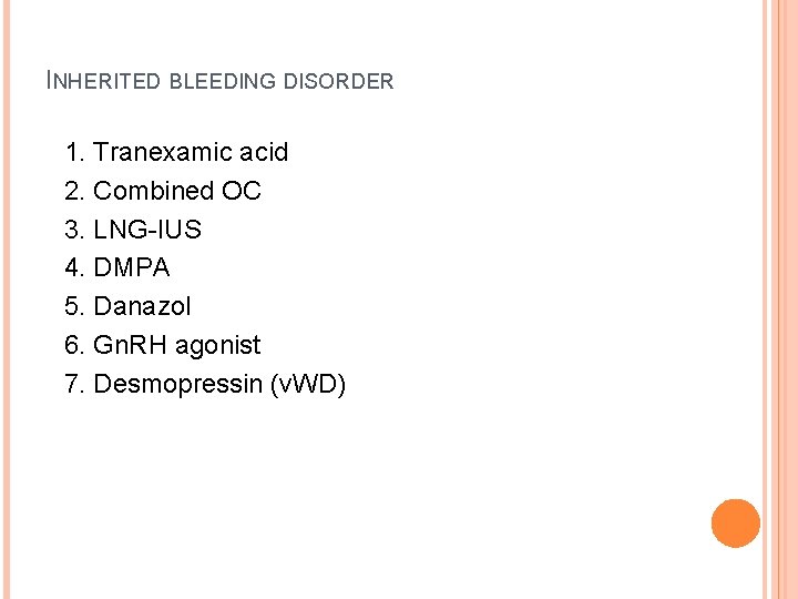 INHERITED BLEEDING DISORDER 1. Tranexamic acid 2. Combined OC 3. LNG-IUS 4. DMPA 5.