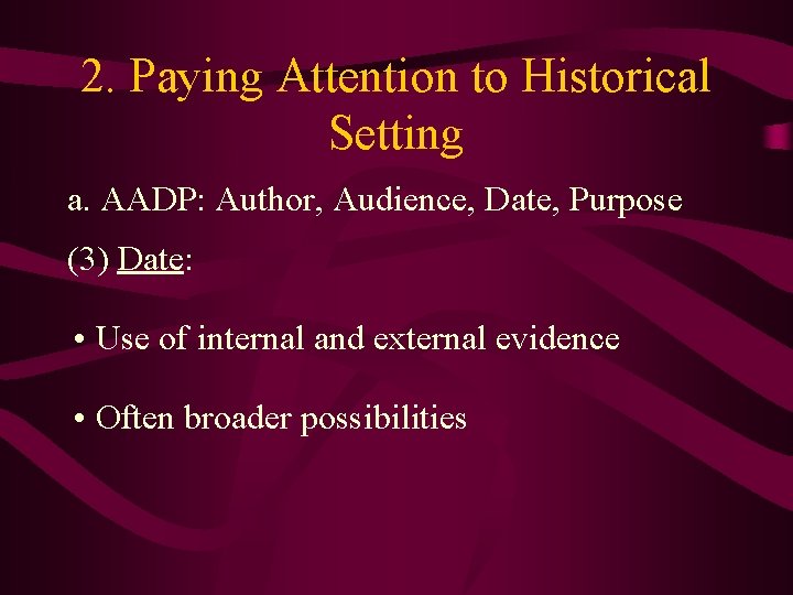 2. Paying Attention to Historical Setting a. AADP: Author, Audience, Date, Purpose (3) Date:
