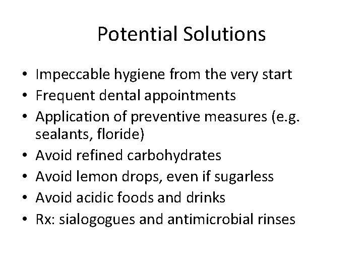 Potential Solutions • Impeccable hygiene from the very start • Frequent dental appointments •