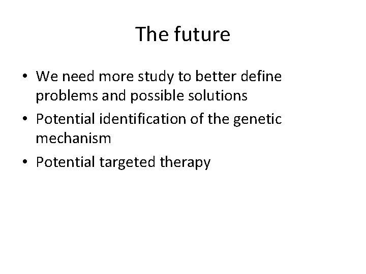The future • We need more study to better define problems and possible solutions