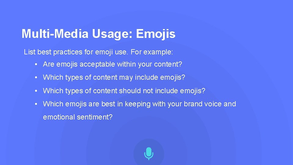 Multi-Media Usage: Emojis List best practices for emoji use. For example: • Are emojis