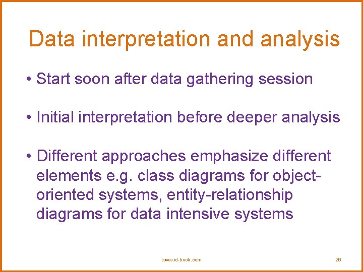 Data interpretation and analysis • Start soon after data gathering session • Initial interpretation