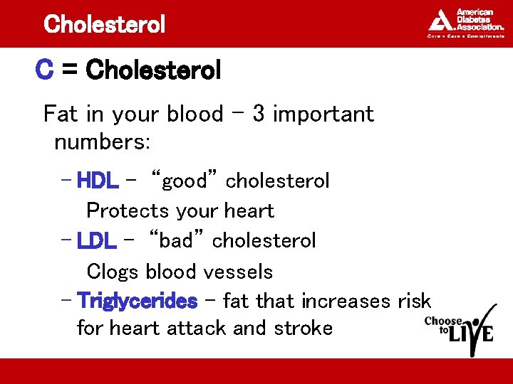 Cholesterol C = Cholesterol Fat in your blood - 3 important numbers: – HDL