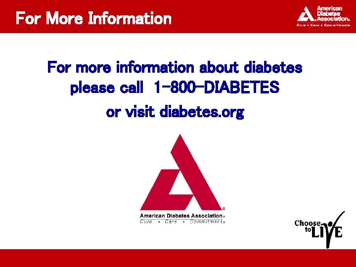 For More Information For more information about diabetes please call 1 -800 -DIABETES or