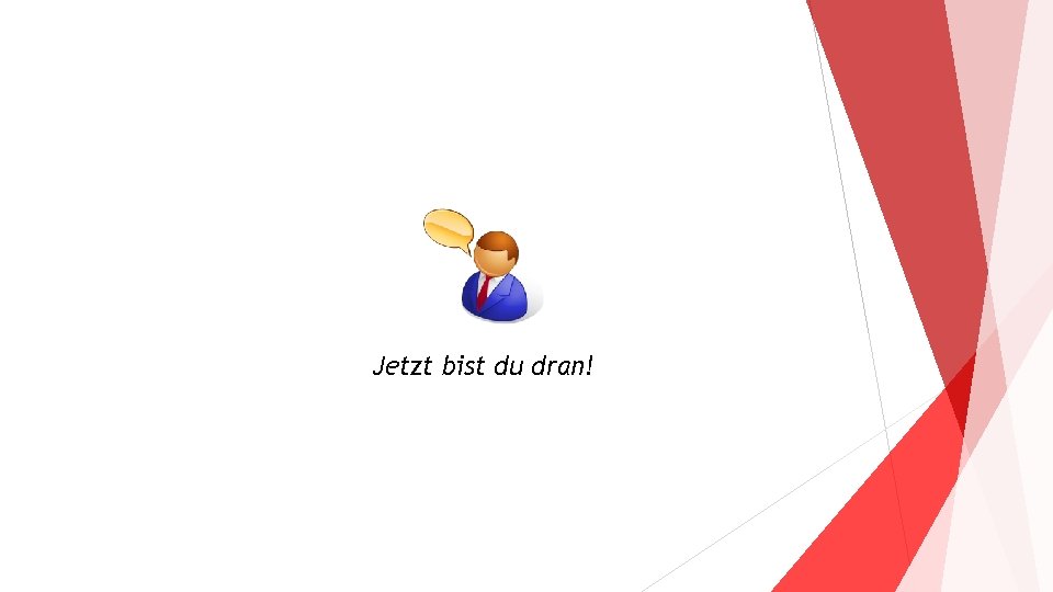 Jetzt bist du dran! 