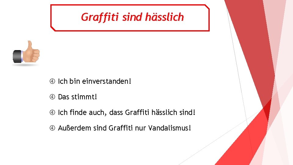 Graffiti sind hässlich Ich bin einverstanden! Das stimmt! Ich finde auch, dass Graffiti hässlich