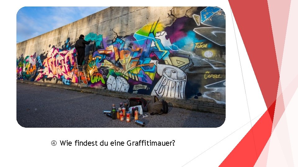  Wie findest du eine Graffitimauer? 