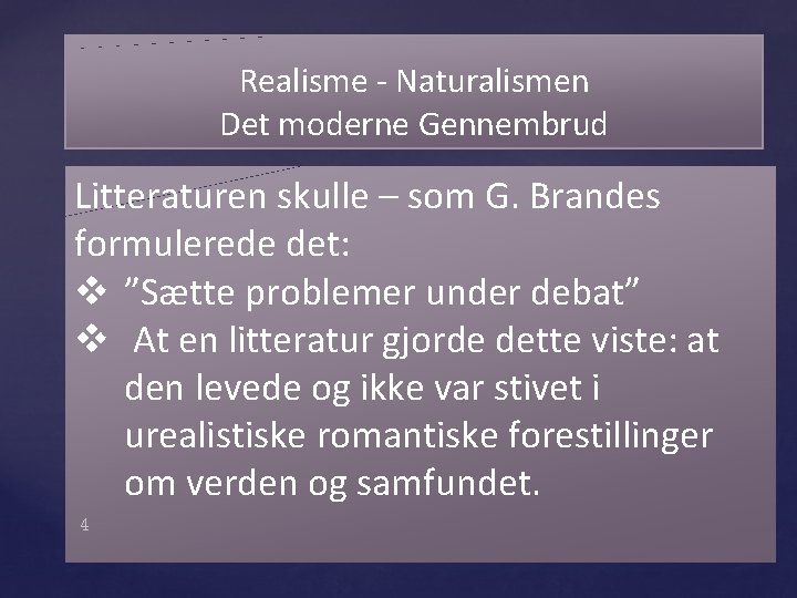 Realisme - Naturalismen Det moderne Gennembrud Litteraturen skulle – som G. Brandes formulerede det: