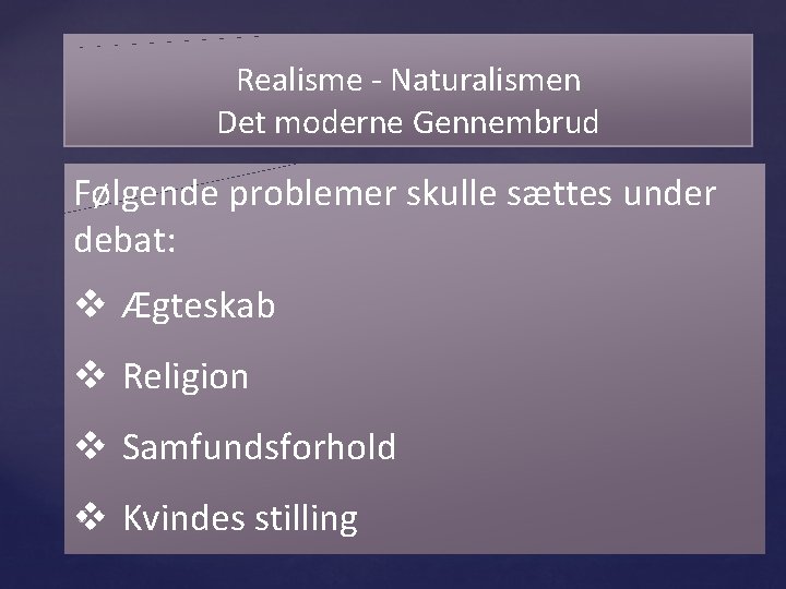 Realisme - Naturalismen Det moderne Gennembrud Følgende problemer skulle sættes under debat: v Ægteskab