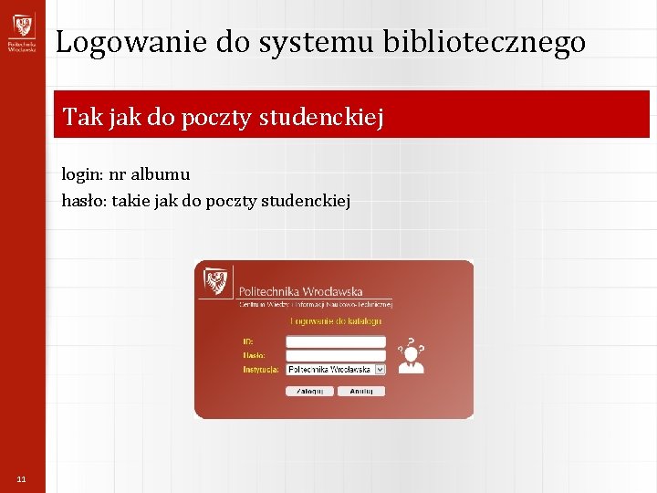 Logowanie do systemu bibliotecznego Tak jak do poczty studenckiej login: nr albumu hasło: takie